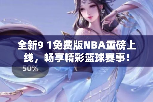 全新9 1免费版NBA重磅上线，畅享精彩篮球赛事！