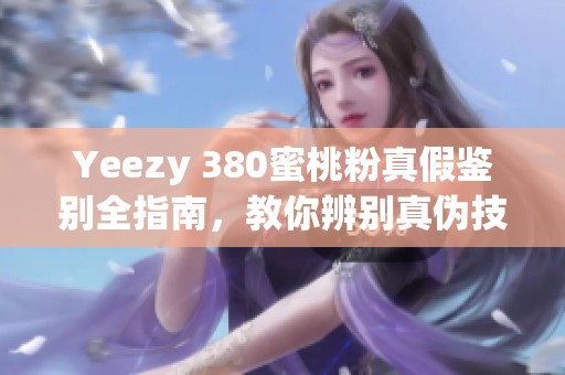 Yeezy 380蜜桃粉真假鉴别全指南，教你辨别真伪技巧