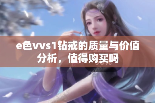 e色vvs1钻戒的质量与价值分析，值得购买吗