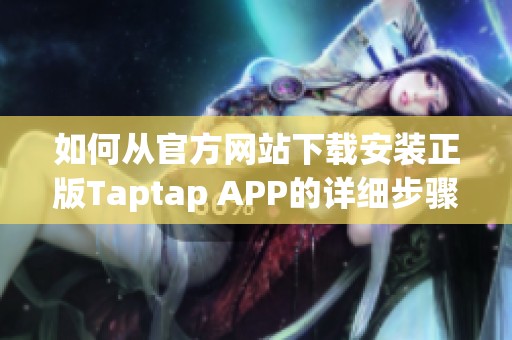 如何从官方网站下载安装正版Taptap APP的详细步骤与指南