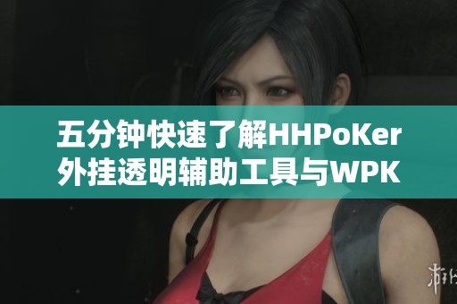 五分钟快速了解HHPoKer外挂透明辅助工具与WPK德州辅助的使用技巧