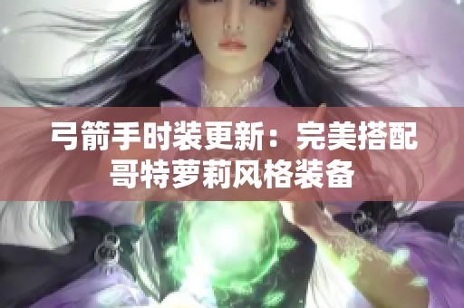 弓箭手时装更新：完美搭配哥特萝莉风格装备