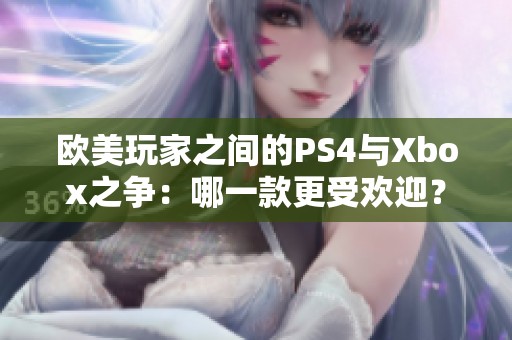 欧美玩家之间的PS4与Xbox之争：哪一款更受欢迎？