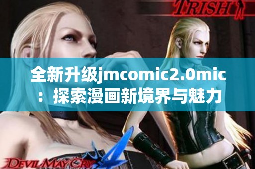 全新升级jmcomic2.0mic：探索漫画新境界与魅力