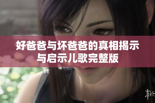 好爸爸与坏爸爸的真相揭示与启示儿歌完整版