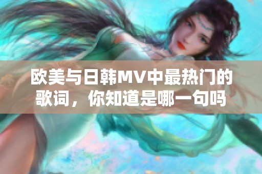 欧美与日韩MV中最热门的歌词，你知道是哪一句吗