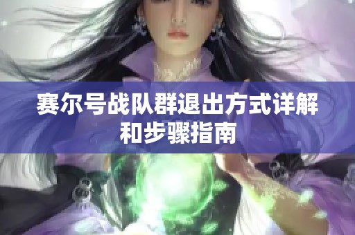 赛尔号战队群退出方式详解和步骤指南