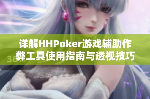 详解HHPoker游戏辅助作弊工具使用指南与透视技巧