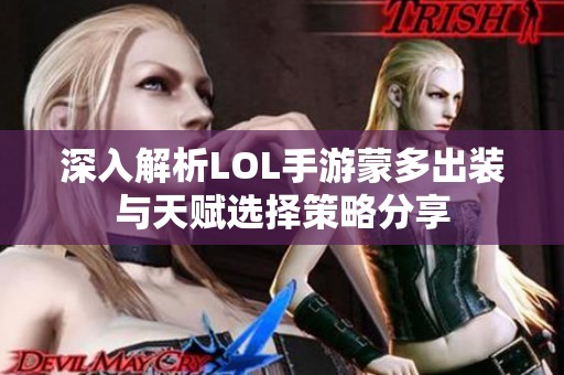 深入解析LOL手游蒙多出装与天赋选择策略分享