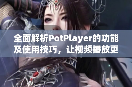 全面解析PotPlayer的功能及使用技巧，让视频播放更畅快