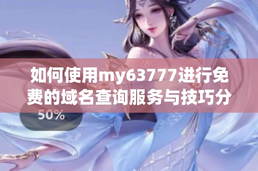 如何使用my63777进行免费的域名查询服务与技巧分享