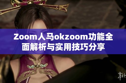 Zoom人马okzoom功能全面解析与实用技巧分享