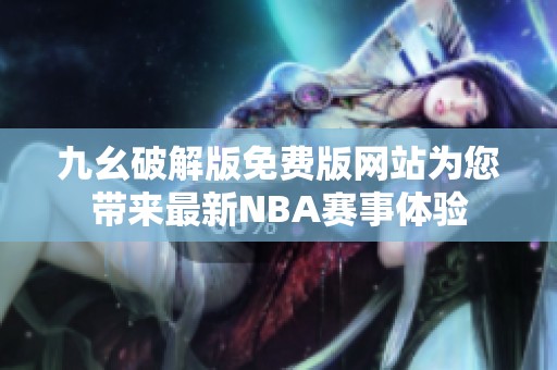 九幺破解版免费版网站为您带来最新NBA赛事体验