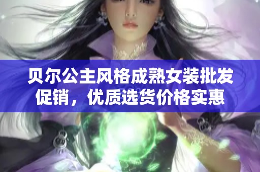 贝尔公主风格成熟女装批发促销，优质选货价格实惠