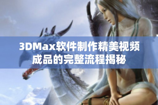 3DMax软件制作精美视频成品的完整流程揭秘