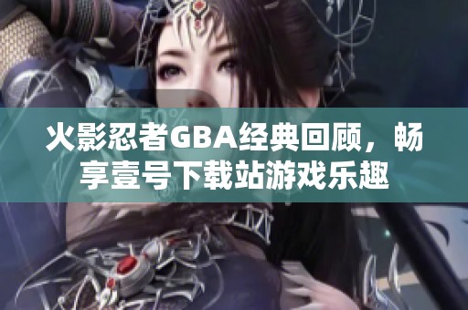 火影忍者GBA经典回顾，畅享壹号下载站游戏乐趣