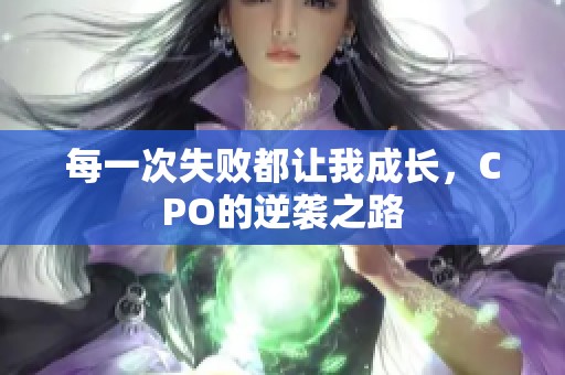 每一次失败都让我成长，CPO的逆袭之路