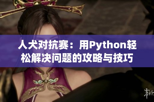 人犬对抗赛：用Python轻松解决问题的攻略与技巧