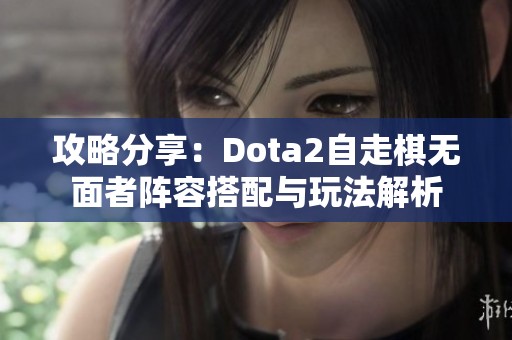 攻略分享：Dota2自走棋无面者阵容搭配与玩法解析