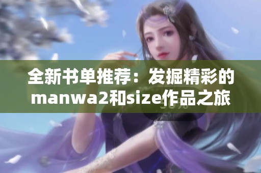 全新书单推荐：发掘精彩的manwa2和size作品之旅