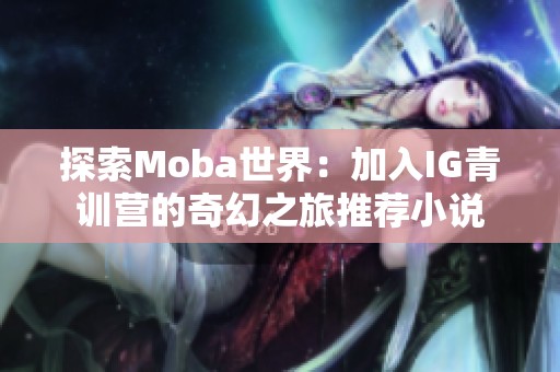 探索Moba世界：加入IG青训营的奇幻之旅推荐小说