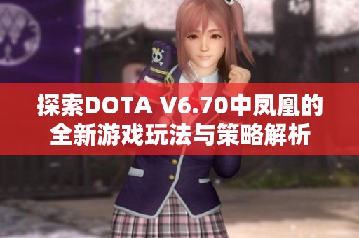 探索DOTA V6.70中凤凰的全新游戏玩法与策略解析