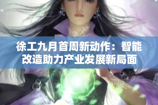 徐工九月首周新动作：智能改造助力产业发展新局面