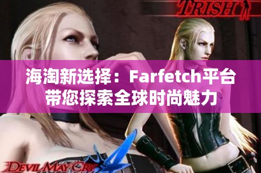 海淘新选择：Farfetch平台带您探索全球时尚魅力