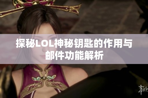 探秘LOL神秘钥匙的作用与邮件功能解析