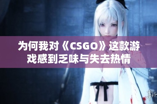 为何我对《CSGO》这款游戏感到乏味与失去热情