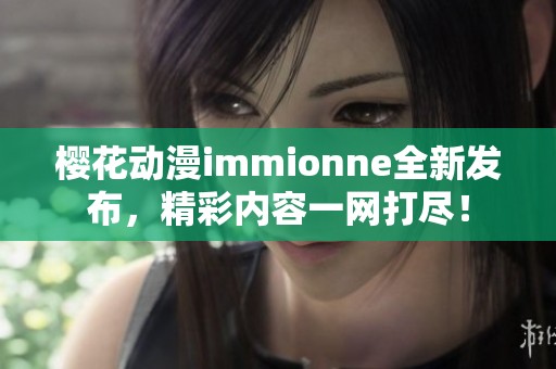 樱花动漫immionne全新发布，精彩内容一网打尽！