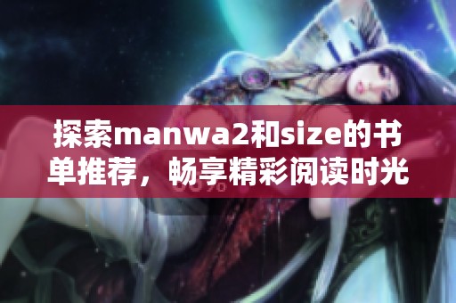 探索manwa2和size的书单推荐，畅享精彩阅读时光