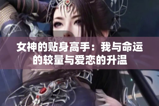 女神的贴身高手：我与命运的较量与爱恋的升温