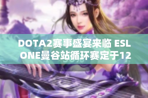 DOTA2赛事盛宴来临 ESL ONE曼谷站循环赛定于12月9号举行