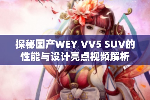 探秘国产WEY VV5 SUV的性能与设计亮点视频解析