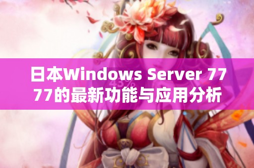 日本Windows Server 7777的最新功能与应用分析