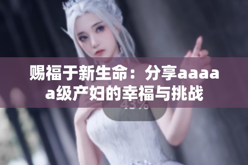 赐福于新生命：分享aaaaa级产妇的幸福与挑战