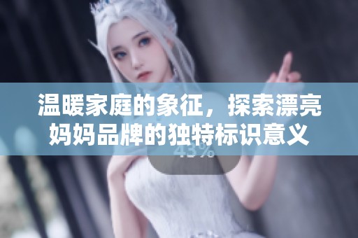 温暖家庭的象征，探索漂亮妈妈品牌的独特标识意义