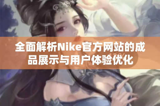 全面解析Nike官方网站的成品展示与用户体验优化