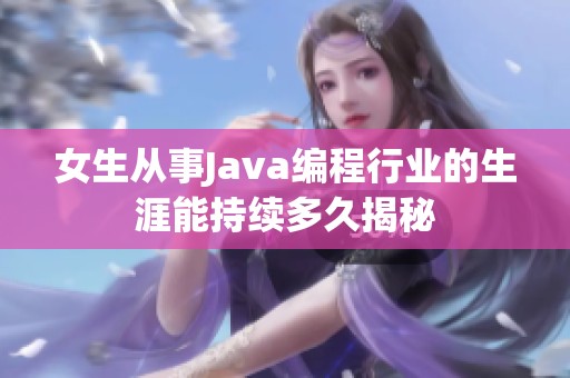 女生从事Java编程行业的生涯能持续多久揭秘