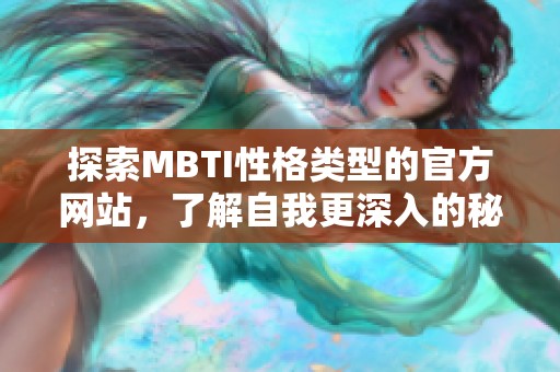 探索MBTI性格类型的官方网站，了解自我更深入的秘密