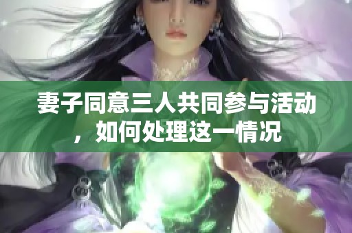 妻子同意三人共同参与活动，如何处理这一情况