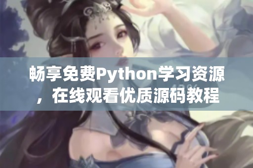 畅享免费Python学习资源，在线观看优质源码教程