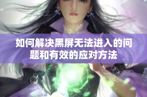 如何解决黑屏无法进入的问题和有效的应对方法