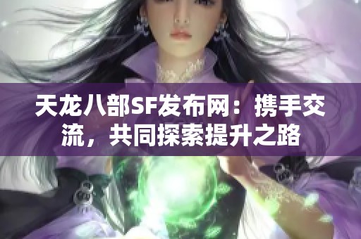 天龙八部SF发布网：携手交流，共同探索提升之路