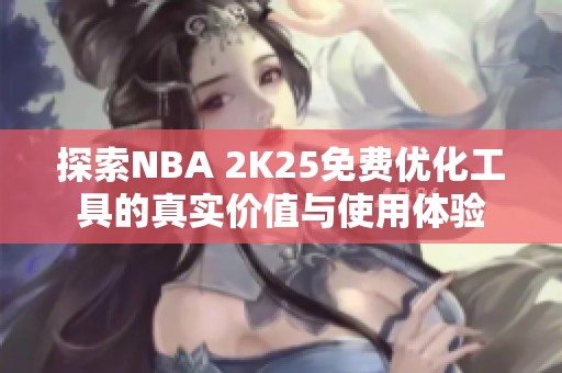 探索NBA 2K25免费优化工具的真实价值与使用体验