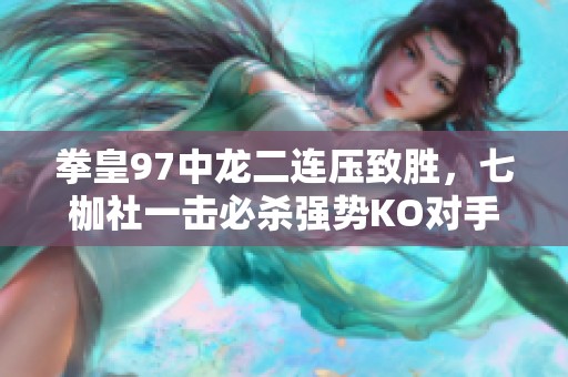 拳皇97中龙二连压致胜，七枷社一击必杀强势KO对手