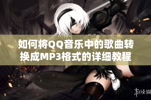 如何将QQ音乐中的歌曲转换成MP3格式的详细教程