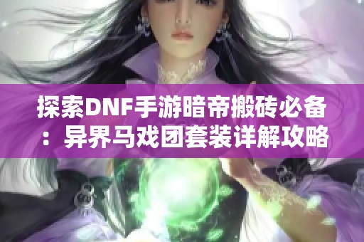 探索DNF手游暗帝搬砖必备：异界马戏团套装详解攻略