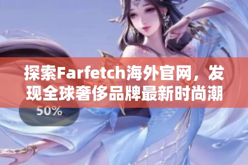 探索Farfetch海外官网，发现全球奢侈品牌最新时尚潮流